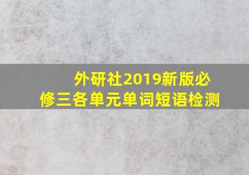 外研社2019新版必修三各单元单词短语检测