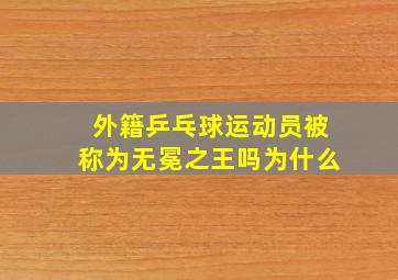 外籍乒乓球运动员被称为无冕之王吗为什么