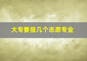 大专要报几个志愿专业