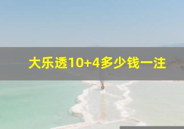 大乐透10+4多少钱一注