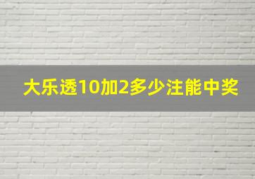 大乐透10加2多少注能中奖