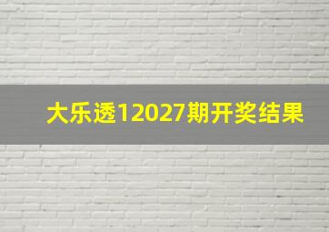 大乐透12027期开奖结果