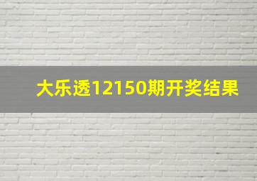 大乐透12150期开奖结果