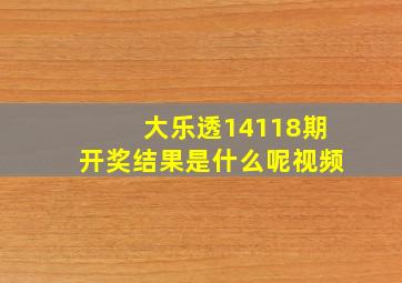 大乐透14118期开奖结果是什么呢视频