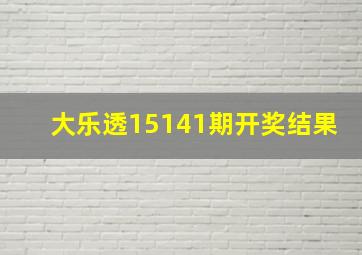 大乐透15141期开奖结果