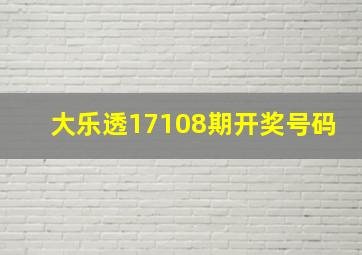 大乐透17108期开奖号码