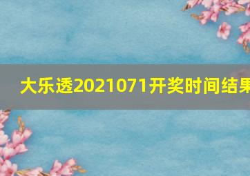 大乐透2021071开奖时间结果