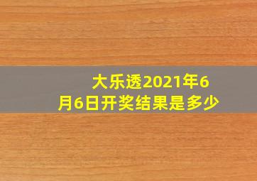 大乐透2021年6月6日开奖结果是多少