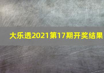 大乐透2021第17期开奖结果