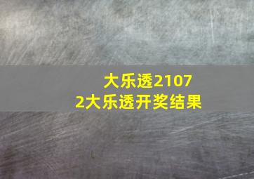 大乐透21072大乐透开奖结果