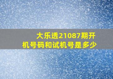 大乐透21087期开机号码和试机号是多少