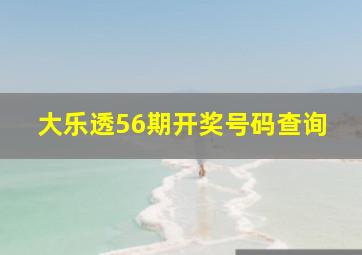 大乐透56期开奖号码查询