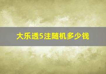 大乐透5注随机多少钱