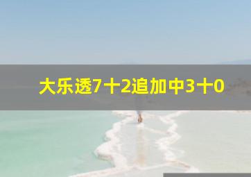 大乐透7十2追加中3十0