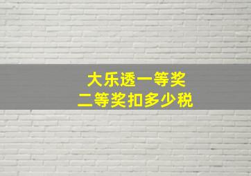 大乐透一等奖二等奖扣多少税