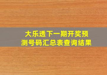 大乐透下一期开奖预测号码汇总表查询结果