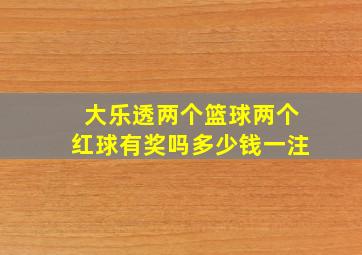 大乐透两个篮球两个红球有奖吗多少钱一注