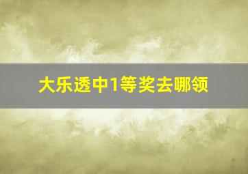 大乐透中1等奖去哪领