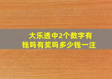 大乐透中2个数字有钱吗有奖吗多少钱一注