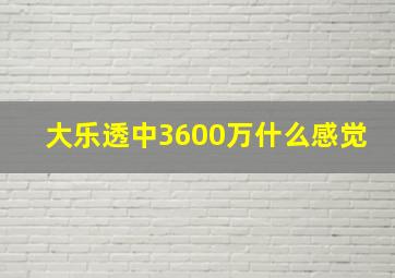 大乐透中3600万什么感觉