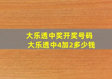 大乐透中奖开奖号码大乐透中4加2多少钱