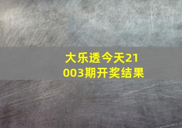 大乐透今天21003期开奖结果