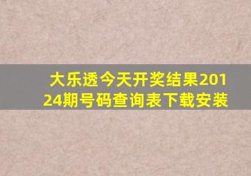 大乐透今天开奖结果20124期号码查询表下载安装