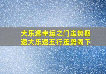 大乐透幸运之门走势图透大乐透五行走势阁下