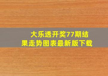 大乐透开奖77期结果走势图表最新版下载