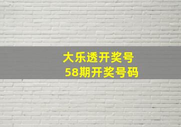 大乐透开奖号58期开奖号码