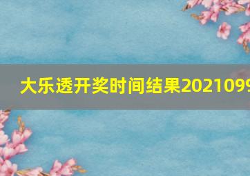 大乐透开奖时间结果2021099