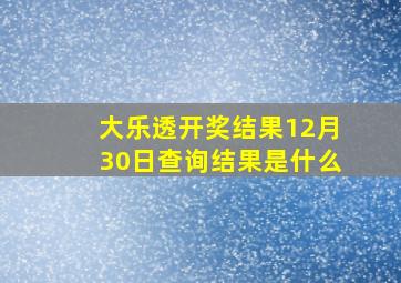 大乐透开奖结果12月30日查询结果是什么