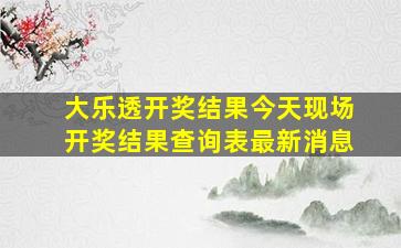 大乐透开奖结果今天现场开奖结果查询表最新消息