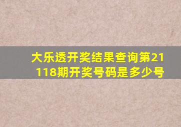 大乐透开奖结果查询第21118期开奖号码是多少号