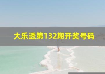 大乐透第132期开奖号码