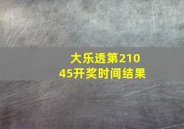 大乐透第21045开奖时间结果