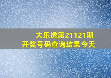 大乐透第21121期开奖号码查询结果今天