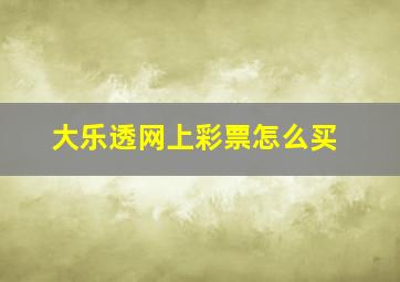 大乐透网上彩票怎么买