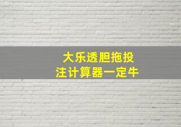 大乐透胆拖投注计算器一定牛