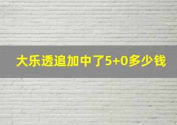 大乐透追加中了5+0多少钱