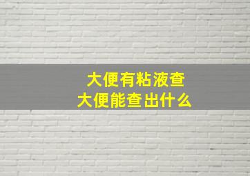 大便有粘液查大便能查出什么