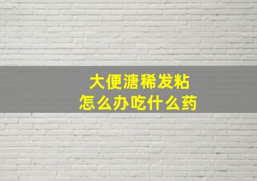 大便溏稀发粘怎么办吃什么药