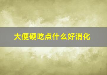 大便硬吃点什么好消化