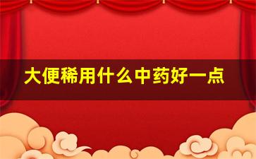 大便稀用什么中药好一点