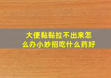 大便黏黏拉不出来怎么办小妙招吃什么药好