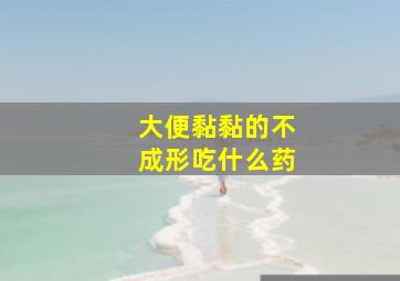 大便黏黏的不成形吃什么药