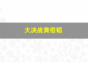 大决战黄佰韬