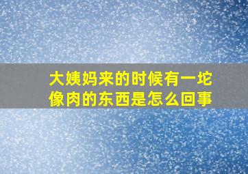 大姨妈来的时候有一坨像肉的东西是怎么回事