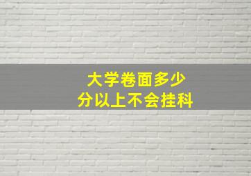 大学卷面多少分以上不会挂科