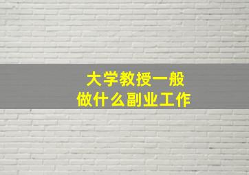 大学教授一般做什么副业工作